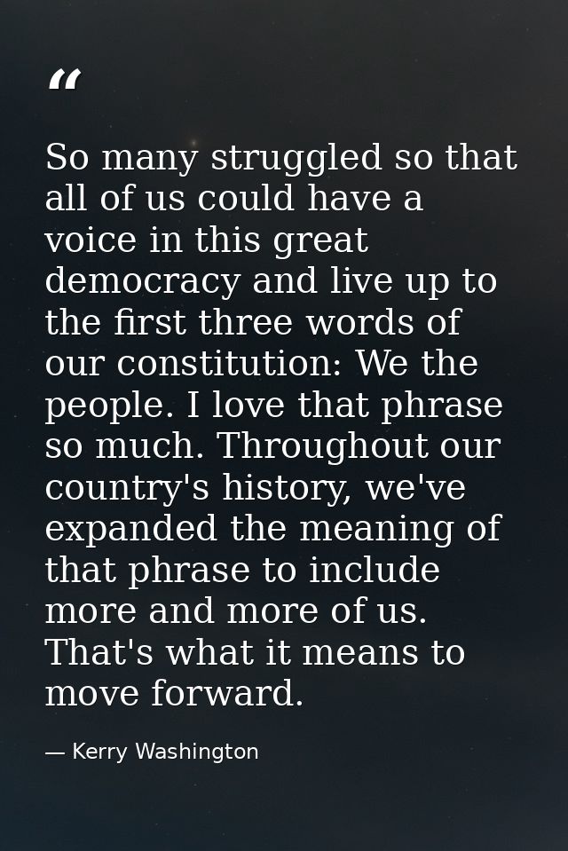 So many struggled so that all of us could have a voice in this great democracy and live up to the first three words of o — Kerry Washington