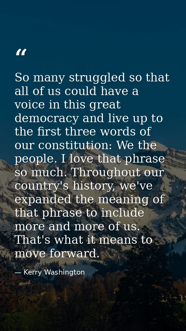 So many struggled so that all of us could have a voice in this great democracy and live up to the first three words of o — Kerry Washington