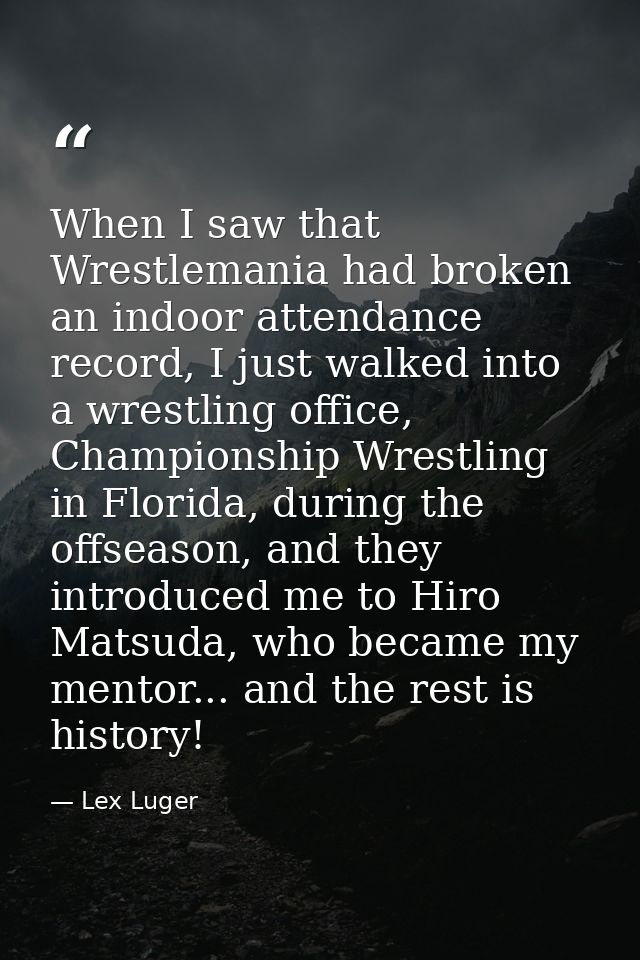 When I saw that Wrestlemania had broken an indoor attendance record, I just walked into a wrestling office, Championship — Lex Luger