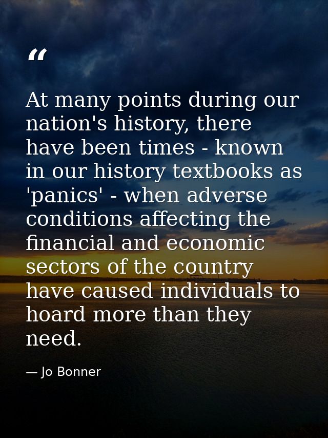 At many points during our nation's history, there have been times - known in our history textbooks as 'panics' - when ad — Jo Bonner