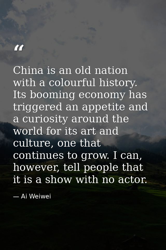 China is an old nation with a colourful history. Its booming economy has triggered an appetite and a curiosity around th — Ai Weiwei