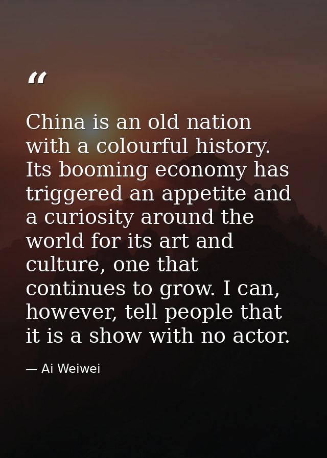 China is an old nation with a colourful history. Its booming economy has triggered an appetite and a curiosity around th — Ai Weiwei