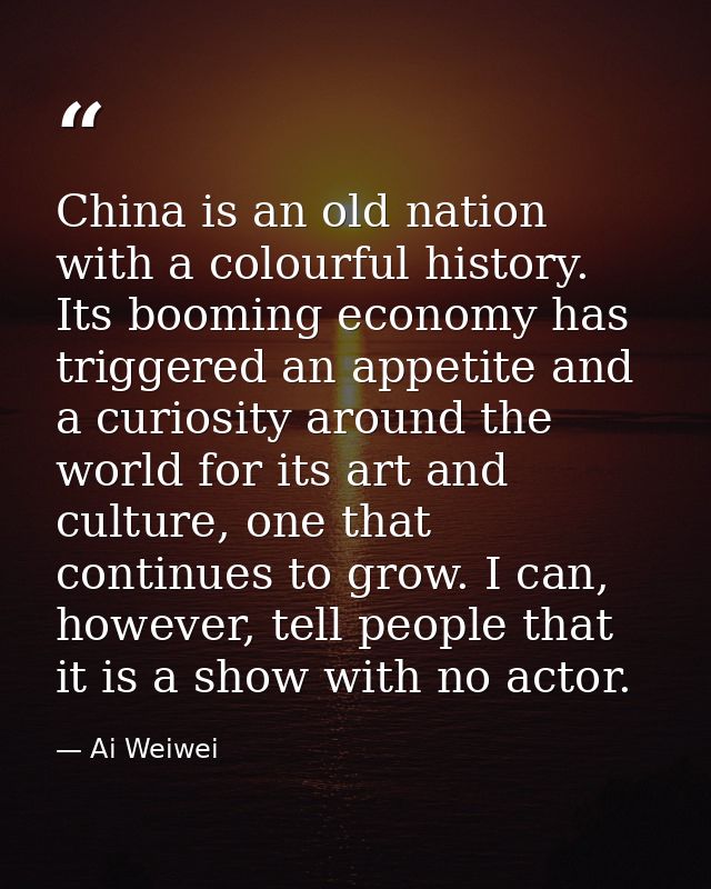 China is an old nation with a colourful history. Its booming economy has triggered an appetite and a curiosity around th — Ai Weiwei
