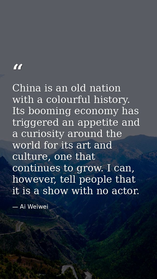 China is an old nation with a colourful history. Its booming economy has triggered an appetite and a curiosity around th — Ai Weiwei
