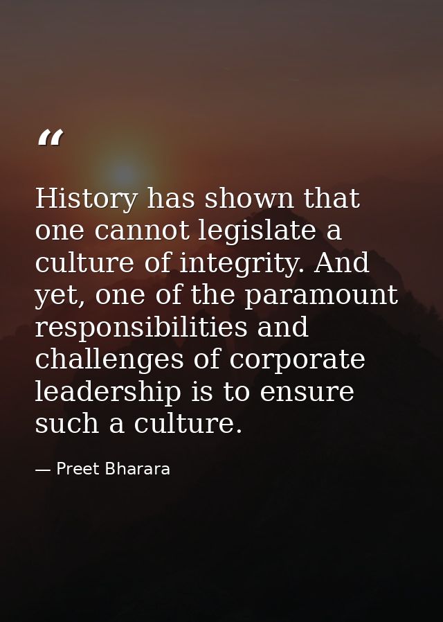 History has shown that one cannot legislate a culture of integrity. And yet, one of the paramount responsibilities and c — Preet Bharara