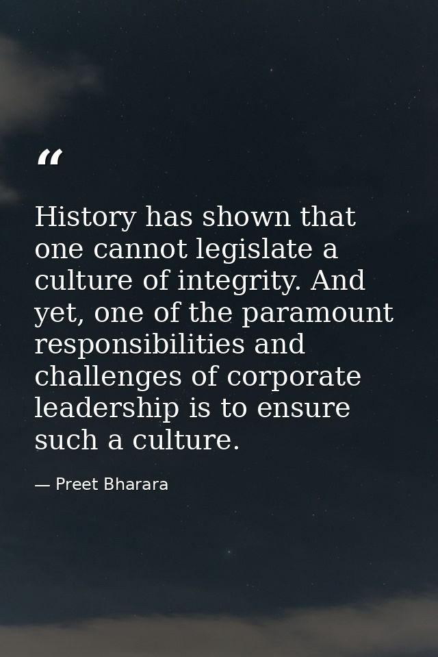History has shown that one cannot legislate a culture of integrity. And yet, one of the paramount responsibilities and c — Preet Bharara
