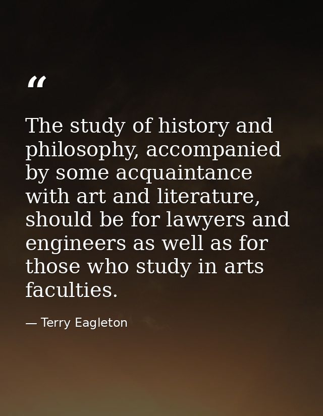 The study of history and philosophy, accompanied by some acquaintance with art and literature, should be for lawyers and — Terry Eagleton