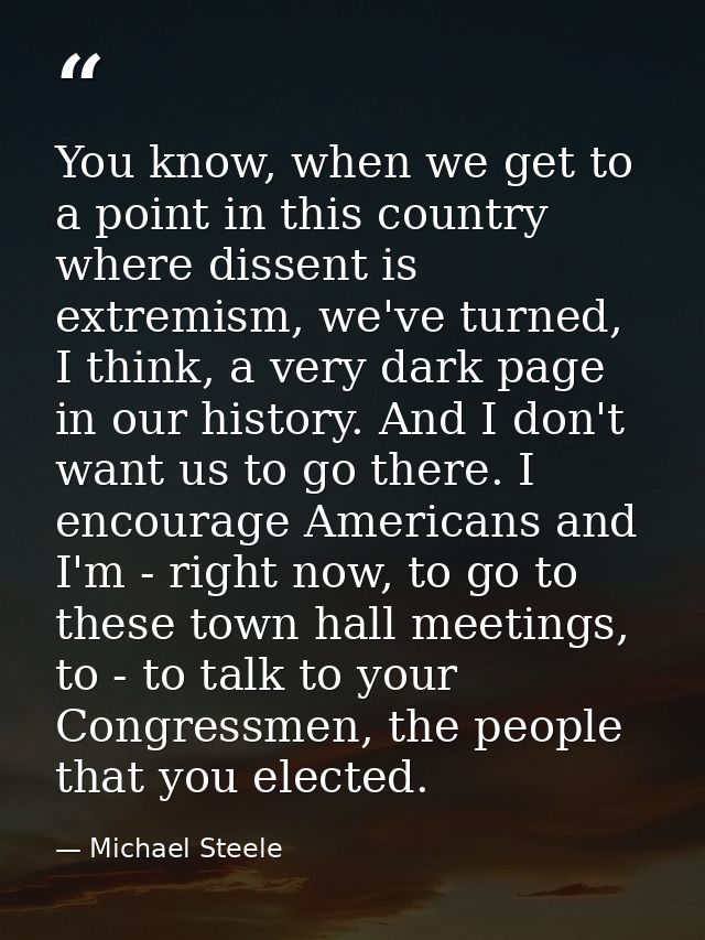 You know, when we get to a point in this country where dissent is extremism, we've turned, I think, a very dark page in  — Michael Steele