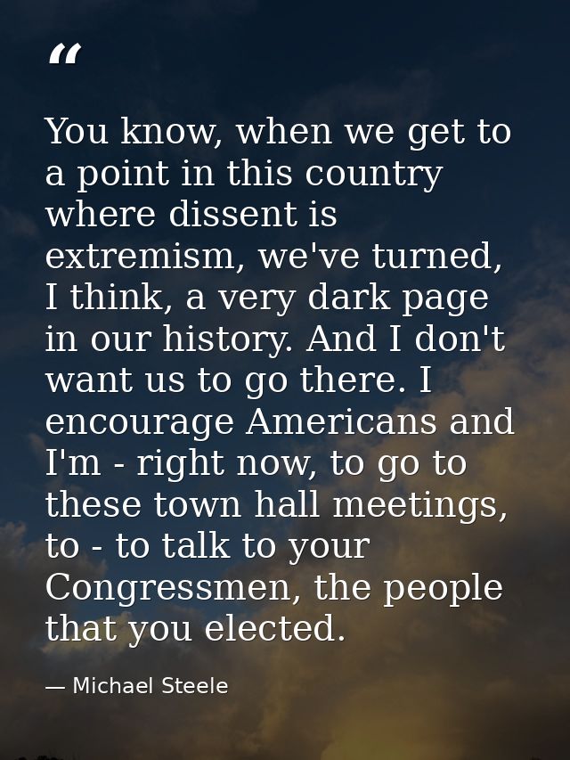 You know, when we get to a point in this country where dissent is extremism, we've turned, I think, a very dark page in  — Michael Steele