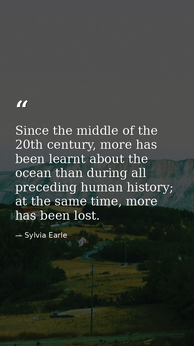 Since the middle of the 20th century, more has been learnt about the ocean than during all preceding human history; at t — Sylvia Earle