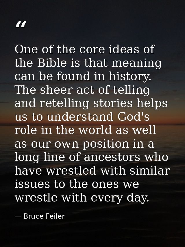 One of the core ideas of the Bible is that meaning can be found in history. The sheer act of telling and retelling stori — Bruce Feiler