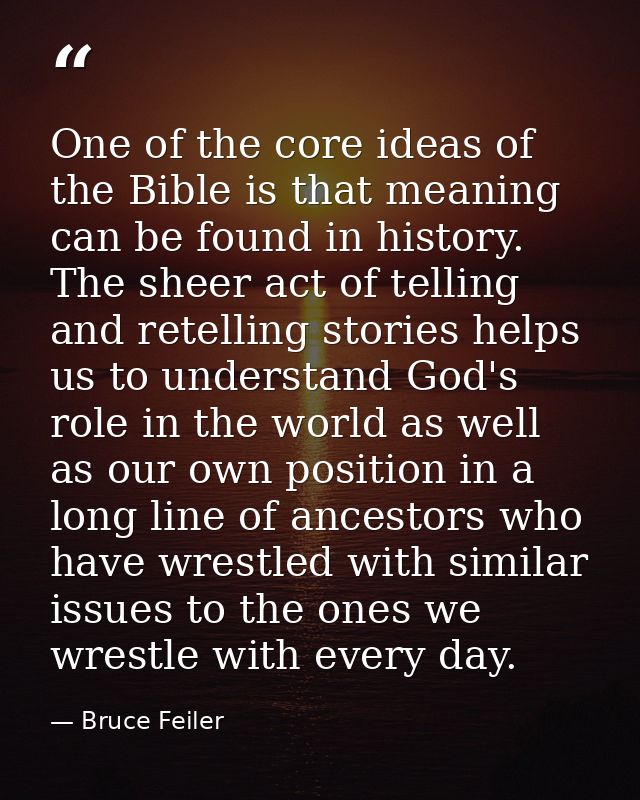 One of the core ideas of the Bible is that meaning can be found in history. The sheer act of telling and retelling stori — Bruce Feiler