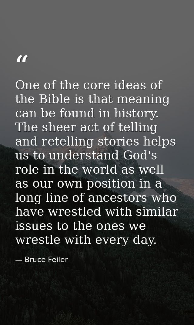 One of the core ideas of the Bible is that meaning can be found in history. The sheer act of telling and retelling stori — Bruce Feiler