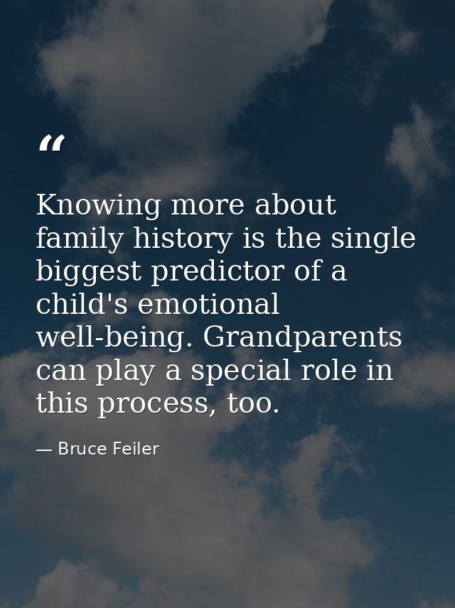 Knowing more about family history is the single biggest predictor of a child's emotional well-being. Grandparents can pl — Bruce Feiler