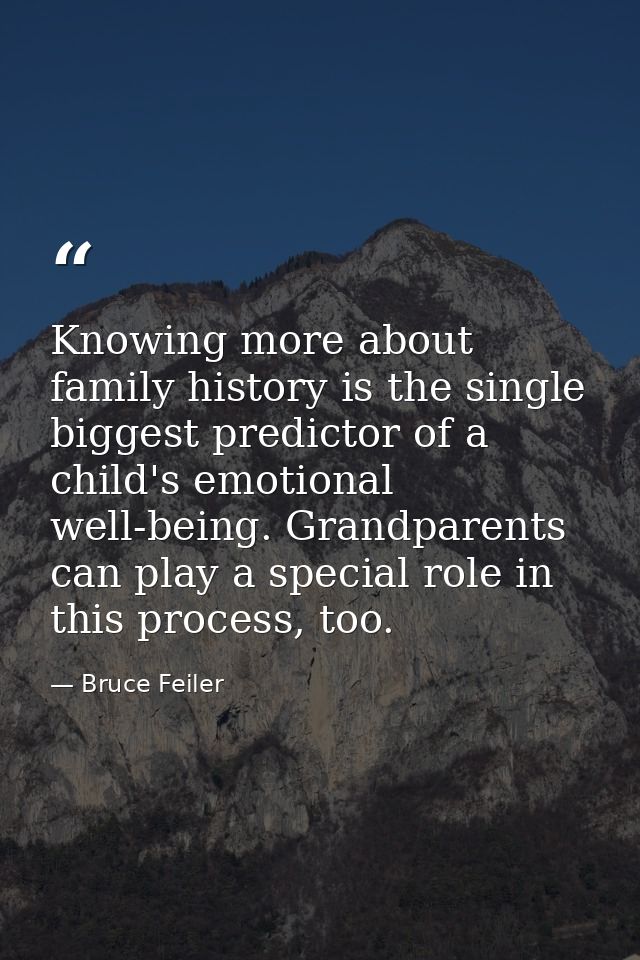 Knowing more about family history is the single biggest predictor of a child's emotional well-being. Grandparents can pl — Bruce Feiler