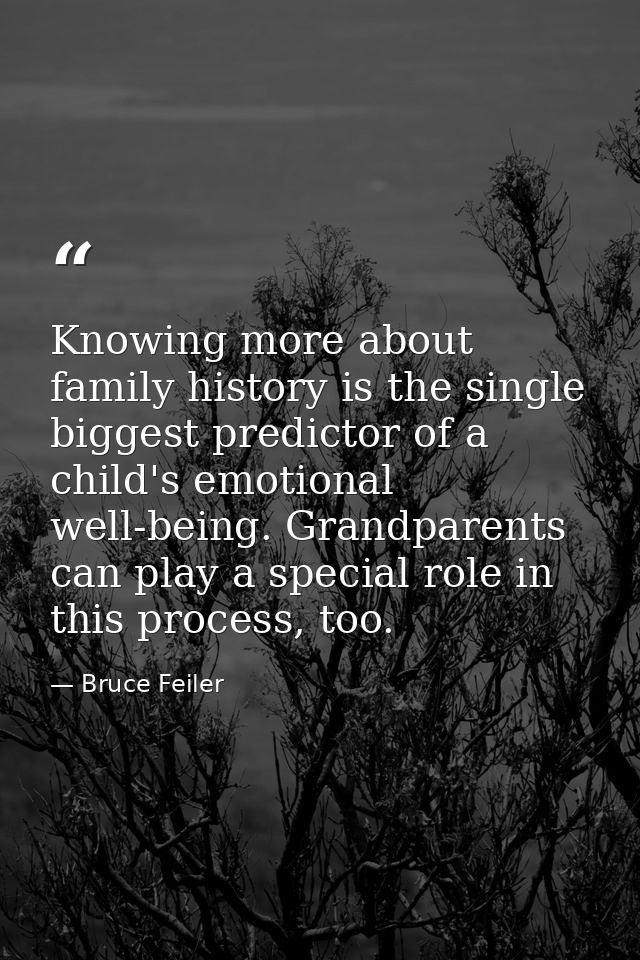 Knowing more about family history is the single biggest predictor of a child's emotional well-being. Grandparents can pl — Bruce Feiler