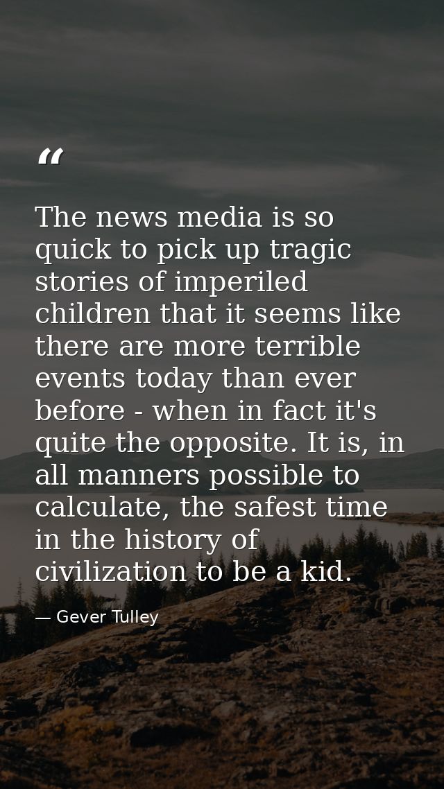 The news media is so quick to pick up tragic stories of imperiled children that it seems like there are more terrible ev — Gever Tulley