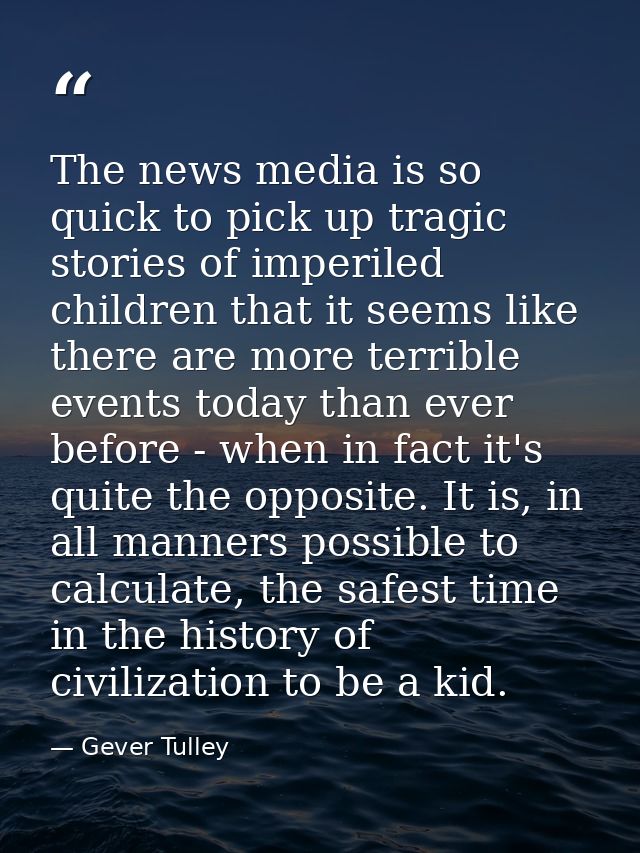 The news media is so quick to pick up tragic stories of imperiled children that it seems like there are more terrible ev — Gever Tulley