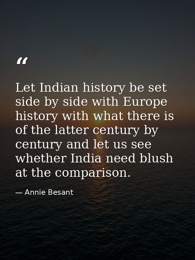 Let Indian history be set side by side with Europe history with what there is of the latter century by century and let u — Annie Besant