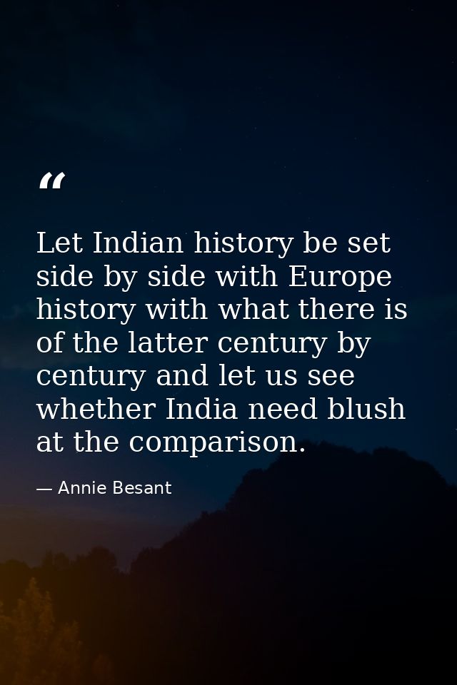 Let Indian history be set side by side with Europe history with what there is of the latter century by century and let u — Annie Besant