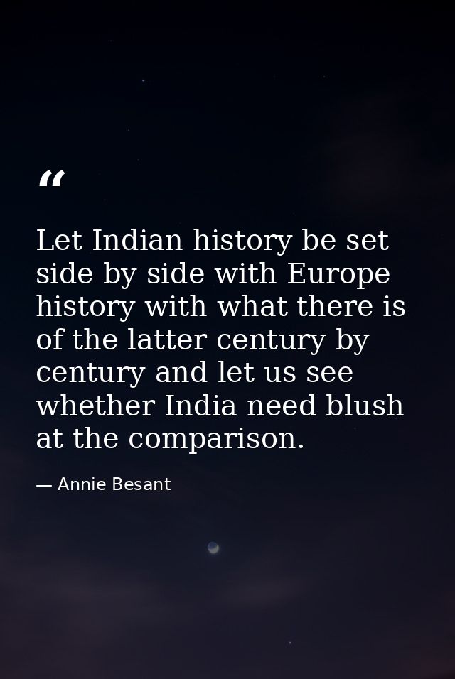 Let Indian history be set side by side with Europe history with what there is of the latter century by century and let u — Annie Besant