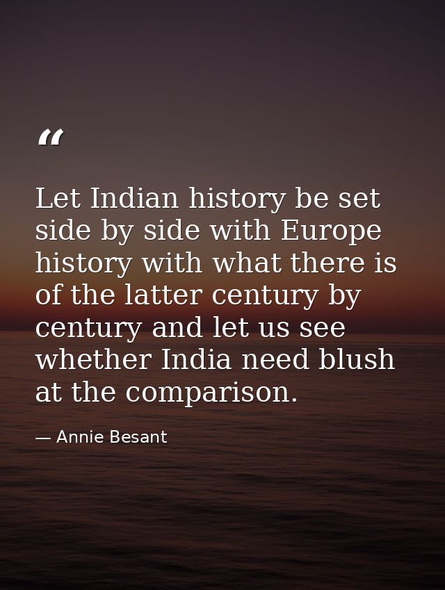 Let Indian history be set side by side with Europe history with what there is of the latter century by century and let u — Annie Besant
