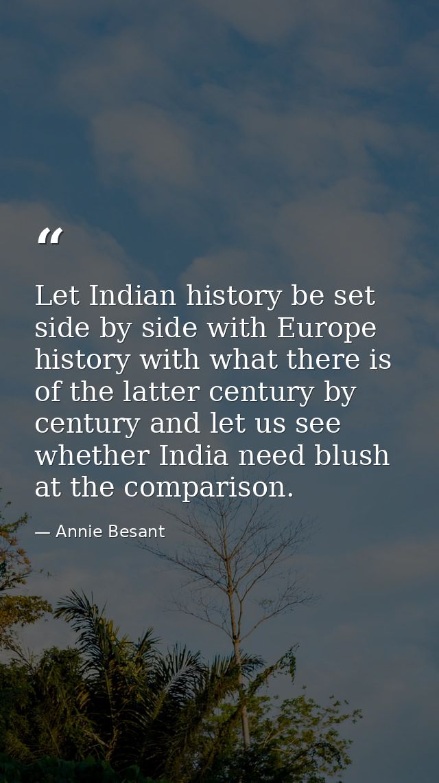Let Indian history be set side by side with Europe history with what there is of the latter century by century and let u — Annie Besant