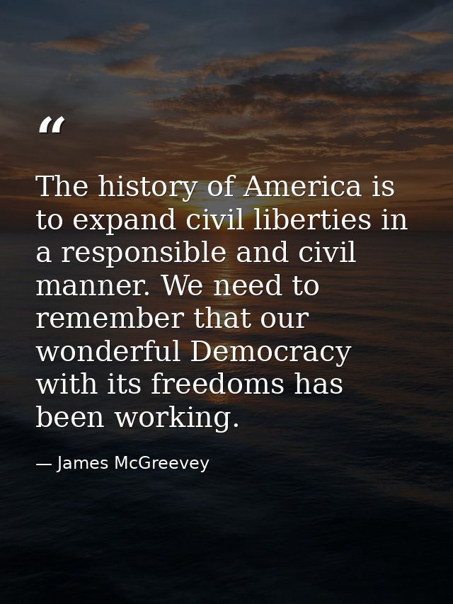 The history of America is to expand civil liberties in a responsible and civil manner. We need to remember that our wond — James McGreevey