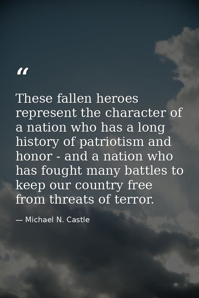 These fallen heroes represent the character of a nation who has a long history of patriotism and honor - and a nation wh — Michael N. Castle