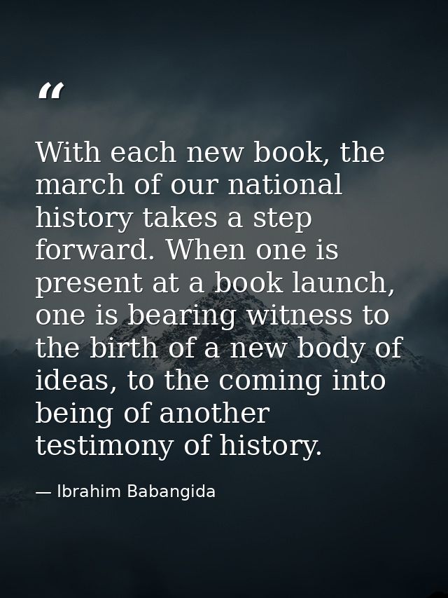 With each new book, the march of our national history takes a step forward. When one is present at a book launch, one is — Ibrahim Babangida