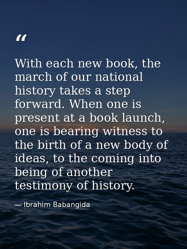 With each new book, the march of our national history takes a step forward. When one is present at a book launch, one is — Ibrahim Babangida