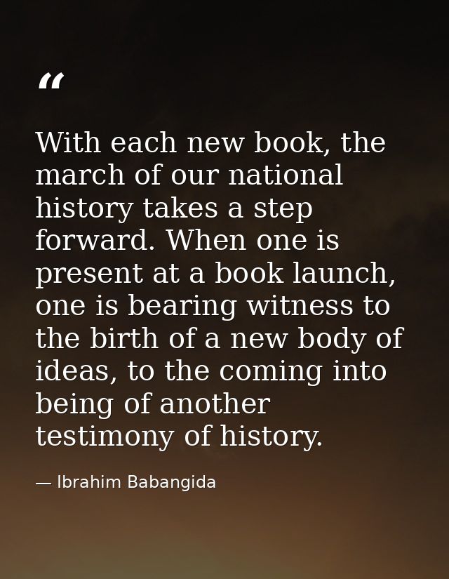 With each new book, the march of our national history takes a step forward. When one is present at a book launch, one is — Ibrahim Babangida