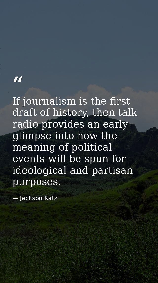 If journalism is the first draft of history, then talk radio provides an early glimpse into how the meaning of political — Jackson Katz