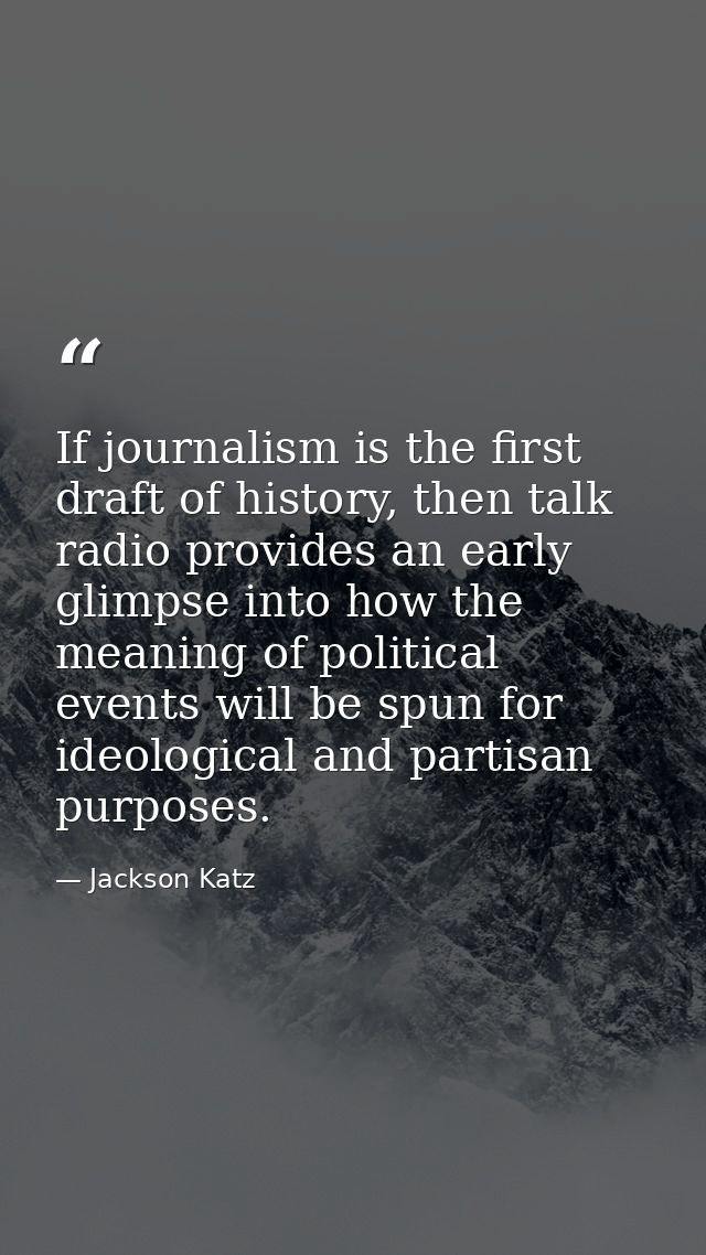 If journalism is the first draft of history, then talk radio provides an early glimpse into how the meaning of political — Jackson Katz