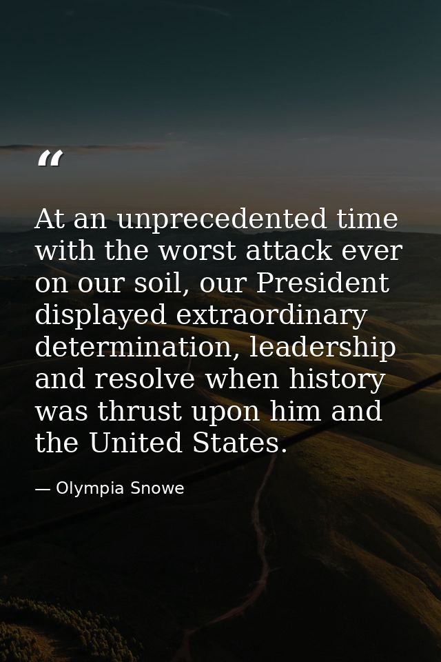 At an unprecedented time with the worst attack ever on our soil, our President displayed extraordinary determination, le — Olympia Snowe