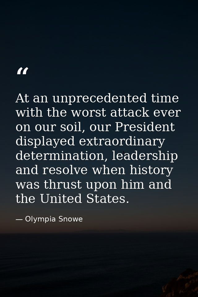 At an unprecedented time with the worst attack ever on our soil, our President displayed extraordinary determination, le — Olympia Snowe