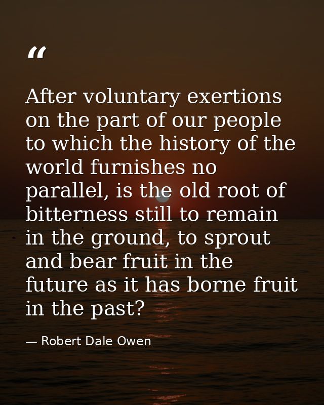 After voluntary exertions on the part of our people to which the history of the world furnishes no parallel, is the old  — Robert Dale Owen