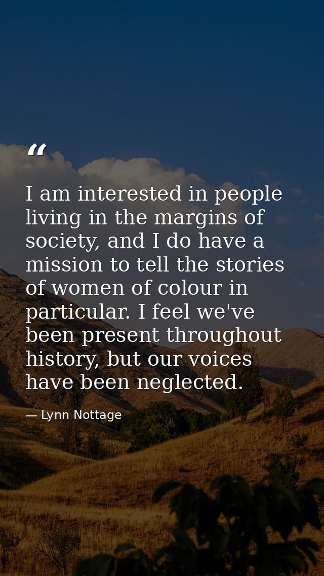 I am interested in people living in the margins of society, and I do have a mission to tell the stories of women of colo — Lynn Nottage