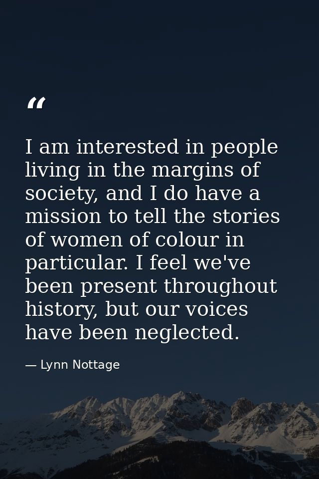 I am interested in people living in the margins of society, and I do have a mission to tell the stories of women of colo — Lynn Nottage