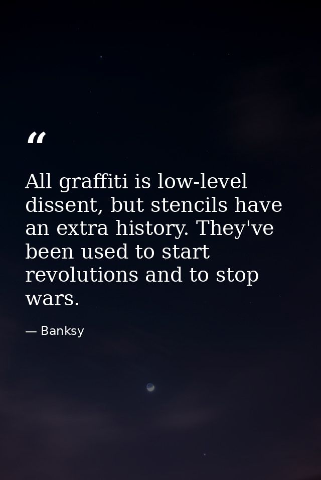 All graffiti is low-level dissent, but stencils have an extra history. They've been used to start revolutions and to sto — Banksy