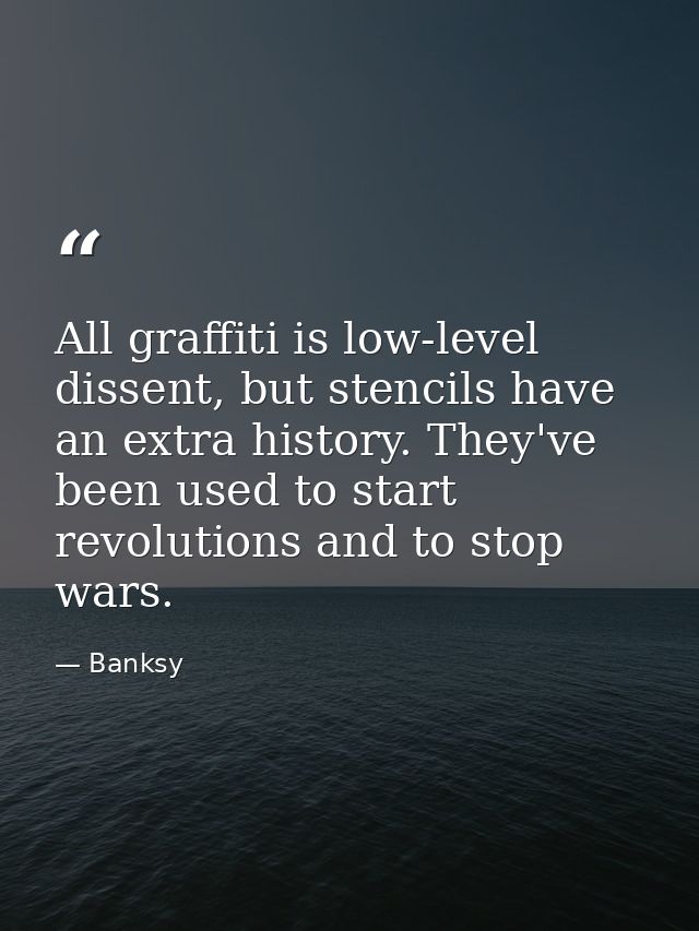 All graffiti is low-level dissent, but stencils have an extra history. They've been used to start revolutions and to sto — Banksy