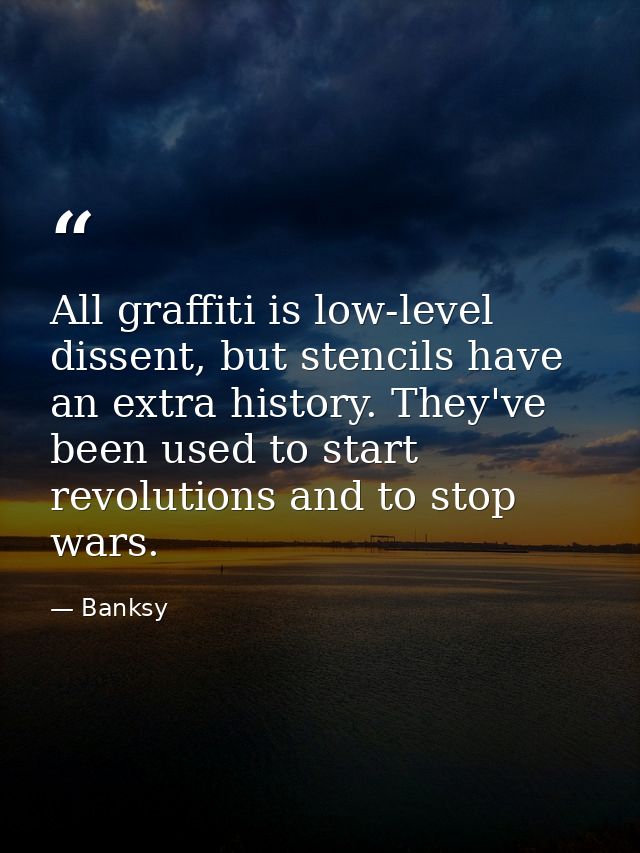 All graffiti is low-level dissent, but stencils have an extra history. They've been used to start revolutions and to sto — Banksy
