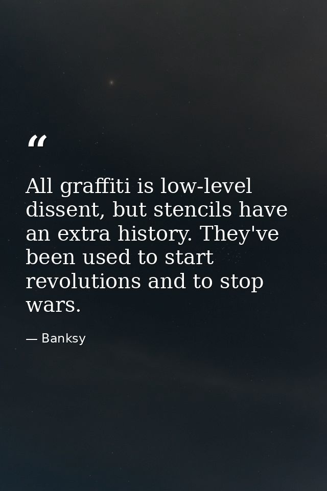 All graffiti is low-level dissent, but stencils have an extra history. They've been used to start revolutions and to sto — Banksy