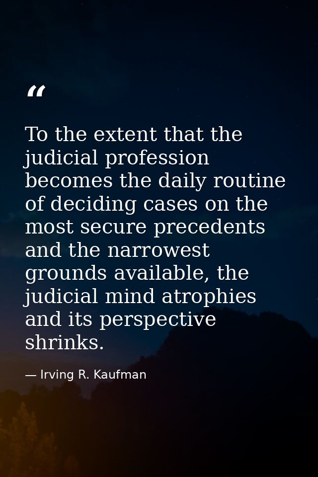 To the extent that the judicial profession becomes the daily routine of deciding cases on the most secure precedents and — Irving R. Kaufman