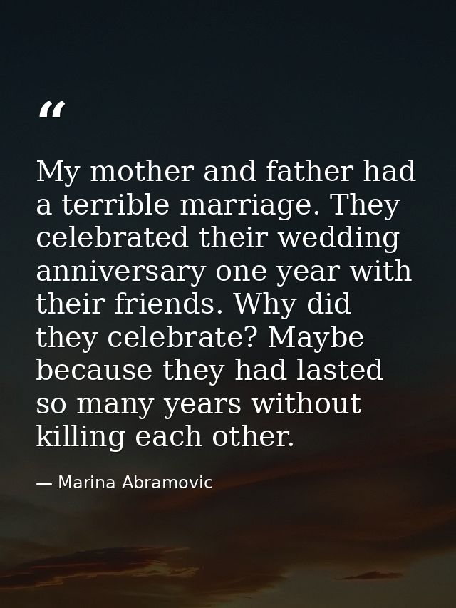 My mother and father had a terrible marriage. They celebrated their wedding anniversary one year with their friends. Why — Marina Abramovic