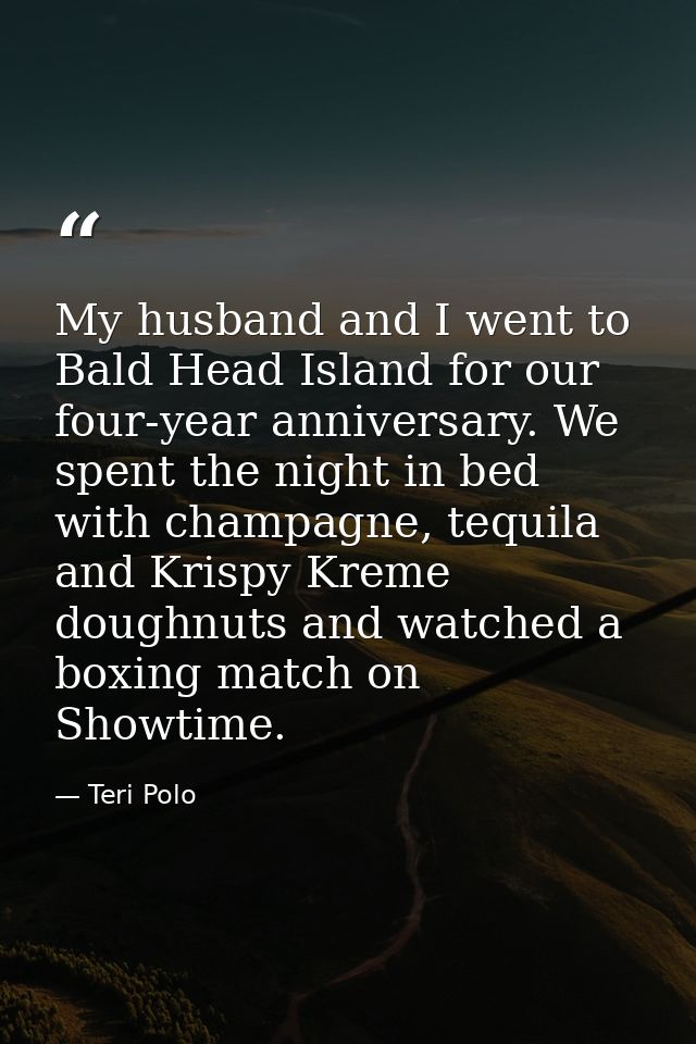 My husband and I went to Bald Head Island for our four-year anniversary. We spent the night in bed with champagne, tequi — Teri Polo