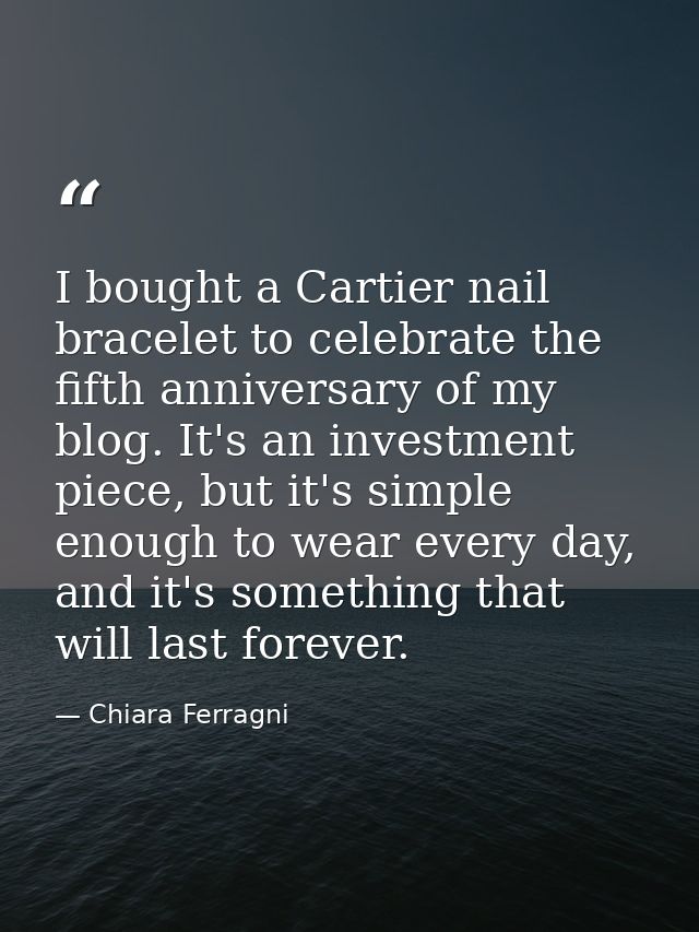 I bought a Cartier nail bracelet to celebrate the fifth anniversary of my blog. It's an investment piece, but it's simpl — Chiara Ferragni