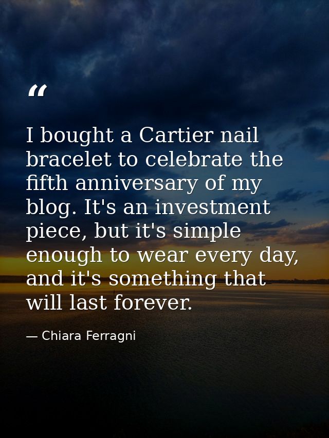 I bought a Cartier nail bracelet to celebrate the fifth anniversary of my blog. It's an investment piece, but it's simpl — Chiara Ferragni