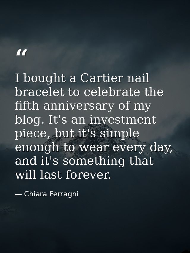 I bought a Cartier nail bracelet to celebrate the fifth anniversary of my blog. It's an investment piece, but it's simpl — Chiara Ferragni