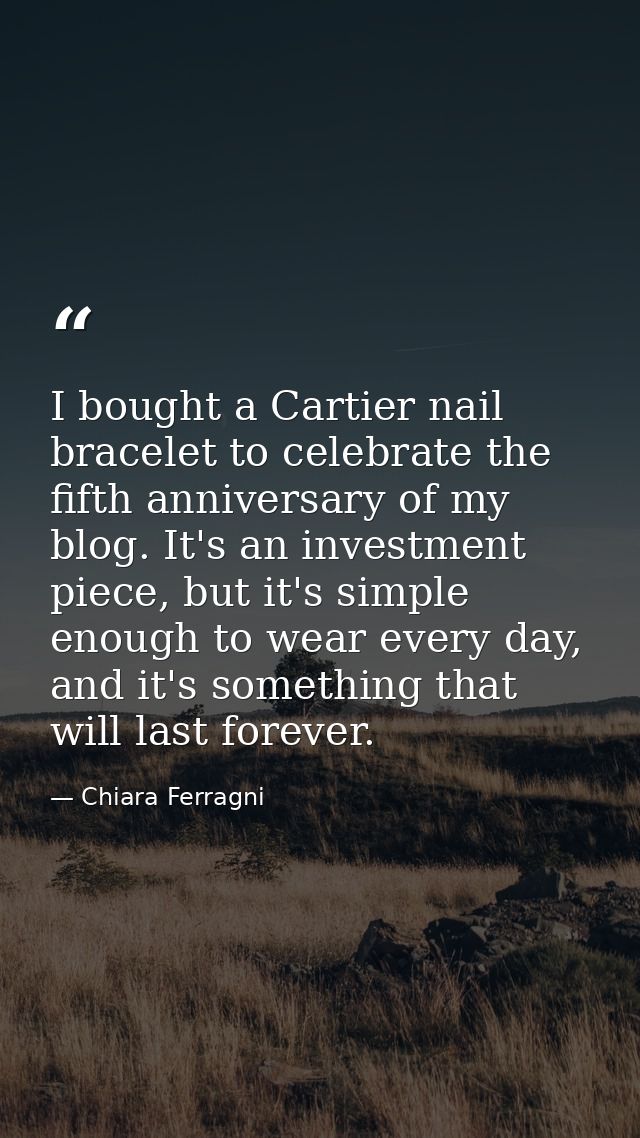 I bought a Cartier nail bracelet to celebrate the fifth anniversary of my blog. It's an investment piece, but it's simpl — Chiara Ferragni